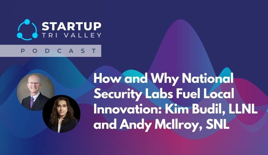 How and Why National Security Labs Fuel Local Innovation: Kim Budil, LLNL and Andy McIlroy, SNL