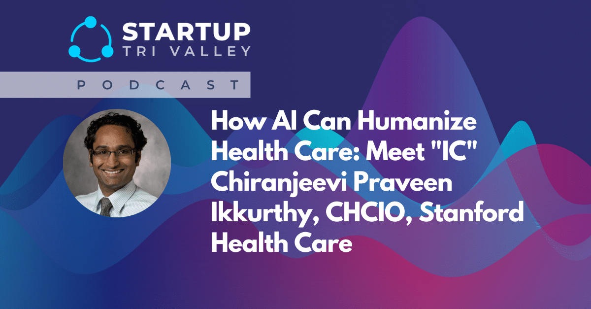 How AI Can Humanize Health Care: Meet “IC” Chiranjeevi Praveen Ikkurthy, CHCIO, Stanford Health Care